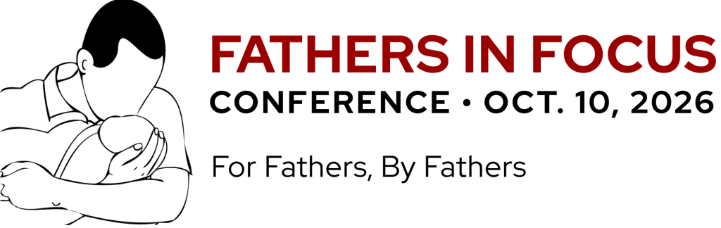 Fathers in Focus Conference - October 10, 2026. For Fathers, By Fathers.